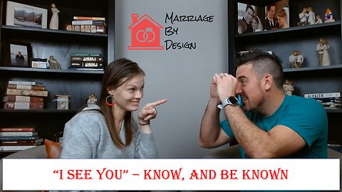MARRIAGE MONDAY - "I See You" - The Importance of Knowing And Being Known