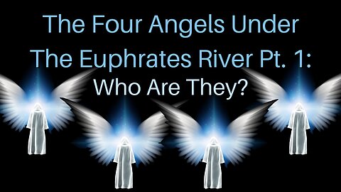 The Four Angels Under The Euphrates River Pt. 1: Who Are They?