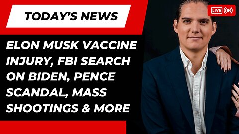 LIVE: ELON MUSK VACCINE INJURY, FBI SEARCH ON BIDEN’S HOME, PENCE SCANDAL, MASS SHOOTINGS & MORE!