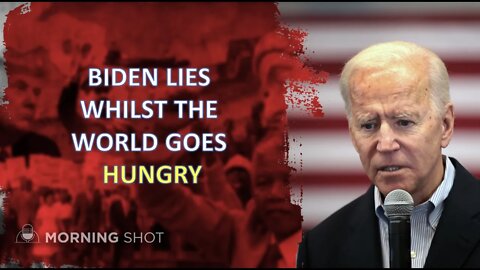 Biden Lies While The World Goes Hungry.