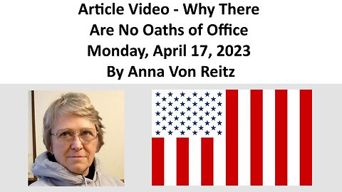 Article Video - Why There Are No Oaths of Office - Monday, April 17, 2023 By Anna Von Reitz