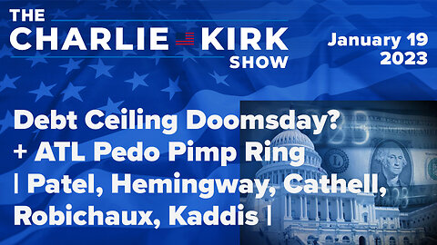 Debt Ceiling Doomsday? + ATL Pedo Pimp Ring | Patel, Hemingway, Cathell, Robichaux, Kaddis