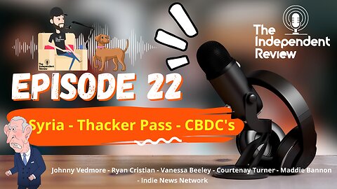 Episode 22 - Thacker Pass, CBDC's, & Syria & More