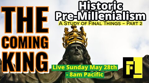 43 - End Times – Historic Premillennialism - Four Christian Views of Final Things (Part 2)
