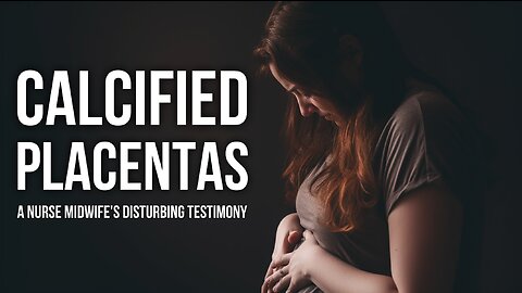 Calcified Placentas: A Nurse Midwife's Disturbing Testimony