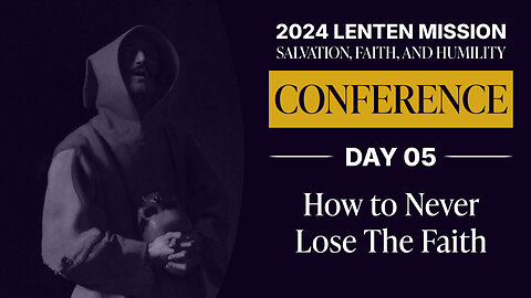 Conference Day 05: How to Never Lose The Faith | 2024 Lenten Mission: Salvation, Faith and Humility