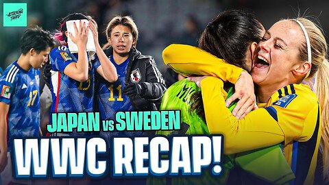 Sweden knock out World Cup favorites Japan! | Japan vs Sweden Recap | WWC Quarterfinals