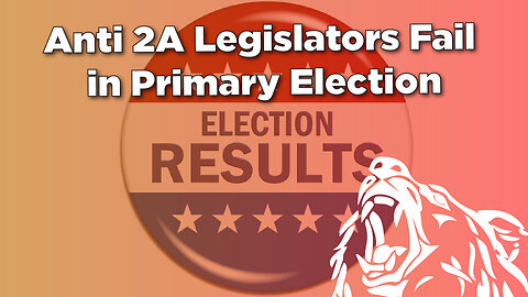 Anti 2A Legislators Fail in Primary Elections!