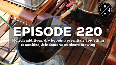 Kolsch additives, dry hopping FAQ, forgetting to sanitize, & indoors vs outdoors brewing - Ep. 220