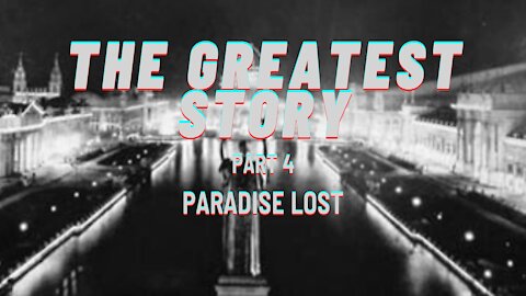THE GREATEST STORY - PART 4 - PARADISE LOST