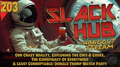 Slack Hub 203: Our Crazy Reality, Exploring The Orit-B Codex, The Conspiracy Of Everything & Least Corruptable: Donald Trump Watch Party