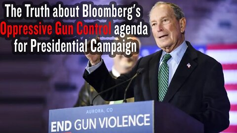 The Truth about Bloomberg's Oppressive Gun Control agenda for Presidential Campaign