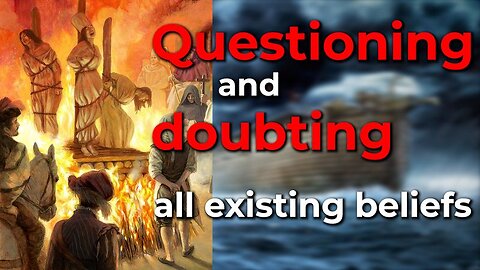 Questioning and doubting all existing beliefs