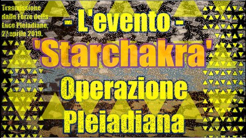 L'evento - Operazione Pleiadiana 'Starchakra'