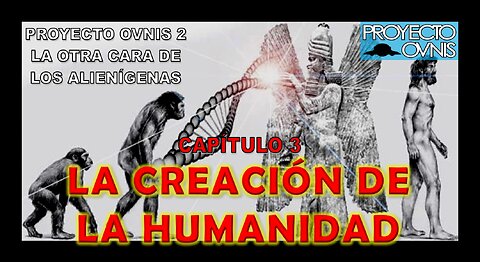 PROYECTO OVNIS T2x03 - LA CREACIÓN DE LA HUMANIDAD