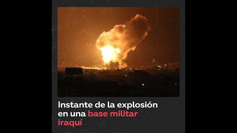 El momento de la gran explosión en una base militar de Irak