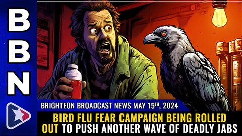 BBN, May 15, 2024 – Bird Flu FEAR CAMPAIGN being rolled out to push another wave of DEADLY JABS