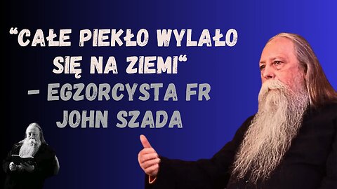 "Całe piekło wylało sie na Ziemi" - egzorcysta ojciec John Szada