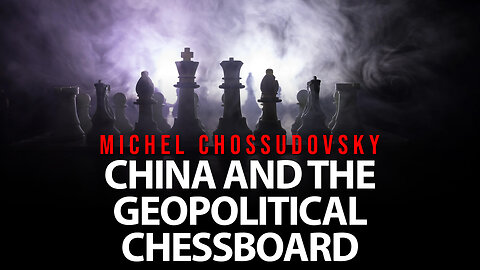 MICHEL CHOSSUDOVSKY - CHINA AND THE GEOPOLITICAL CHESSBOARD