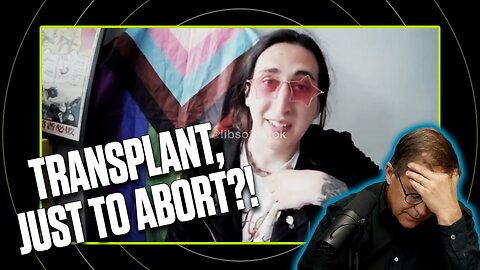 Transgender Wants Transplant Just to Abort?!