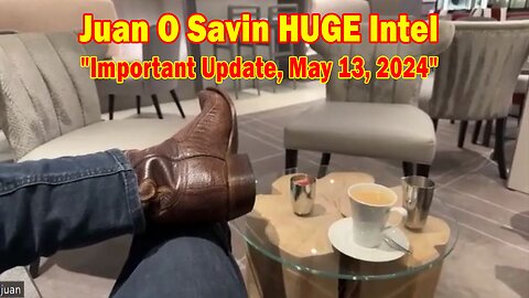 Juan O Savin HUGE Intel: "Juan O Savin Important Update, May 13, 2024"