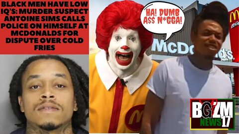 Do Black Men Have Low IQ's? Murder Suspect Antoine Sims Self Snitches at McDonalds Over Cold Fries