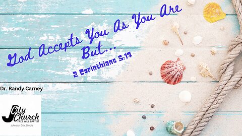 God Accepts Us As We Are. But...~ II Corinthians 5:17