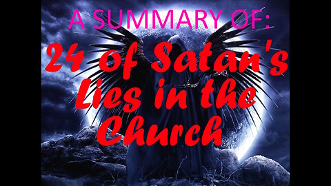 Full Summary of 24 of the Lies in the church that Satan has planted!