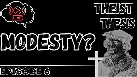 Modesty | Theist Thesis Podcast | Episode 6