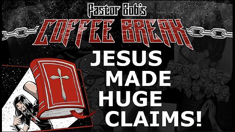 JESUS MADE HUGE CLAIMS! / Pastor Bob's Coffee Break