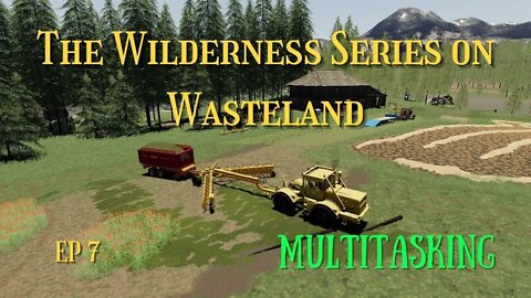 The Wilderness Series on Wasteland / Ep 7 / Multitasking / Lets Play / LockNutz / FS19 / PC