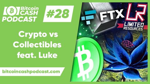 The Bitcoin Cash Podcast #28 - Crypto vs Collectibles feat. Luke