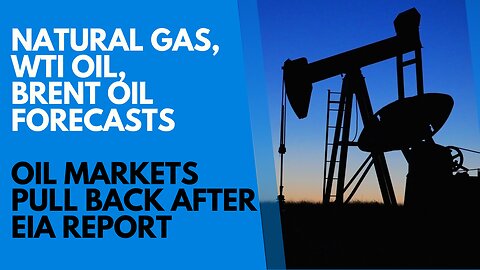 14th SEP - Natural Gas, WTI Oil, Brent Oil Forecasts – Oil Markets Pull Back After EIA Report