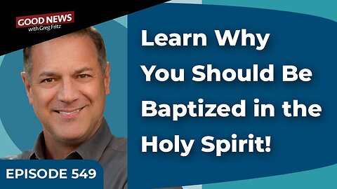 Episode 549: Learn Why You Should Be Baptized in the Holy Spirit!
