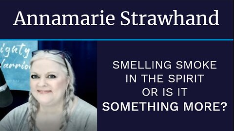 Annamarie Strawhand: Smelling Smoke In The Spirit or Is it Something More?