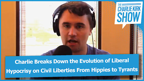 Charlie Breaks Down the Evolution of Liberal Hypocrisy on Civil Liberties From Hippies to Tyrants