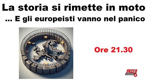 La storia si rimette in moto ...E gli europeisti vanno nel panico