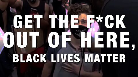 Get the F*ck Out of Here, BLACK LIVES MATTER