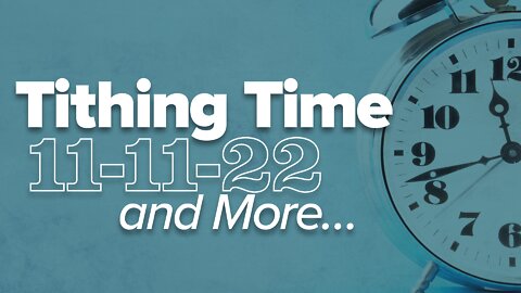 Tithing Time, 11-11-22 & More!