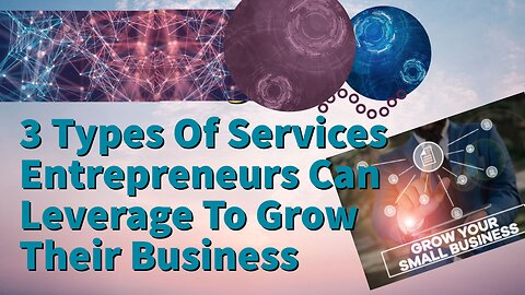 3 Types Of Services Entrepreneurs Can Leverage To Grow Their Business