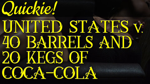 Quickie: United States v. Forty Barrels and Twenty Kegs of Coca-Cola