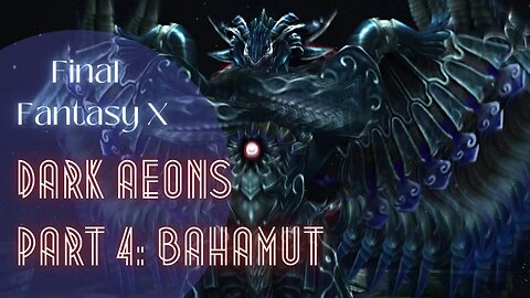 Defeating Dark Aeons - Part 4: Dark Bahamut | Final Fantasy X HD Remaster | Walkthrough