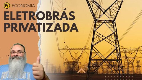 Após 4 ANOS de luta, ELETROBRÁS finalmente se torna uma EMPRESA PRIVADA