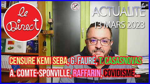 Direct 13 mars 23 : Censure Kemi Seba, G. Fauré, Casasnovas, Comte-Sponville, Raffarin, Covidisme...