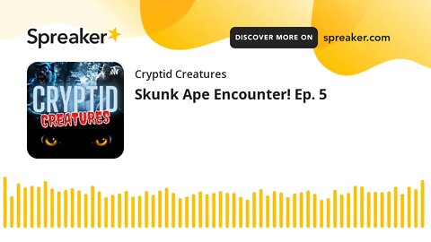 Skunk Ape Encounter! Ep. 5 (made with Spreaker)