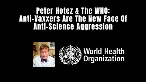Peter Hotez & The WHO: Anti-Vaxxers Are The New Face Of Anti-Science Aggression