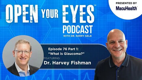 Ep 76 Part 1 - Dr. Harvey Fishman "What Is Glaucoma?"