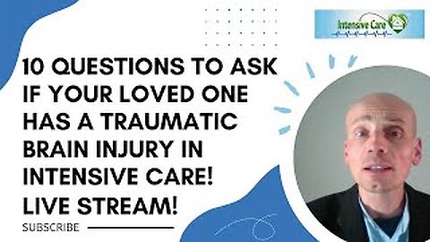 10 questions to ask if your loved one has a traumatic brain injury in intensive care! Live stream!