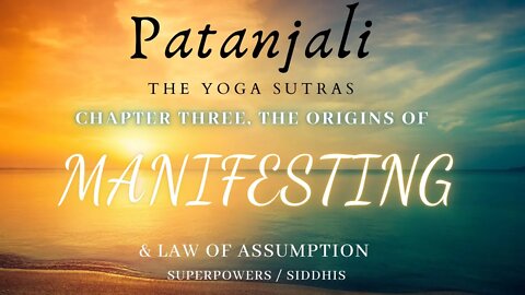 The origin of MANIFESTING, YOGA SUTRA Chapter THREE "THE SIDDHIS" ( Powers)