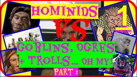 Hominids VS Goblins, Ogres, and Trolls… Oh my! Part 1